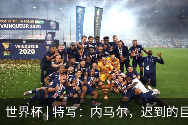 世界杯 | 特写：内马尔，迟到的巨星