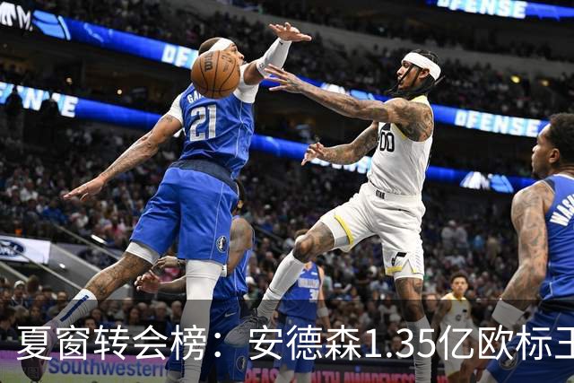 夏窗转会榜：安德森1.35亿欧标王 5000万欧+交易已11笔
